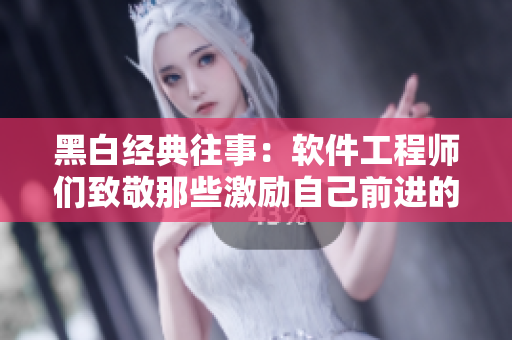 黑白經(jīng)典往事：軟件工程師們致敬那些激勵(lì)自己前進(jìn)的經(jīng)典MV