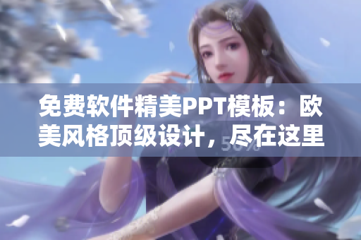 免費(fèi)軟件精美PPT模板：歐美風(fēng)格頂級(jí)設(shè)計(jì)，盡在這里！