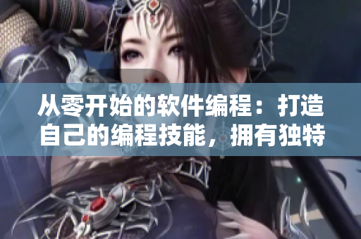 從零開始的軟件編程：打造自己的編程技能，擁有獨(dú)特的軟件設(shè)計(jì)思維！