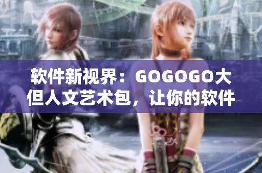 軟件新視界：GOGOGO大但人文藝術(shù)包，讓你的軟件界面更具藝術(shù)氣息