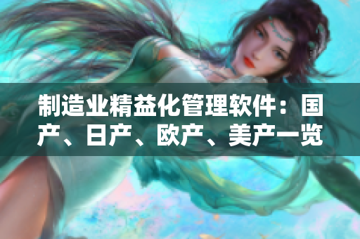 制造業(yè)精益化管理軟件：國產(chǎn)、日產(chǎn)、歐產(chǎn)、美產(chǎn)一覽無余