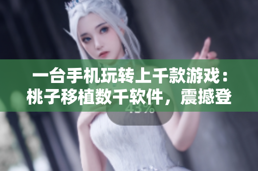 一臺手機玩轉(zhuǎn)上千款游戲：桃子移植數(shù)千軟件，震撼登場！