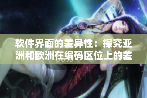 軟件界面的差異性：探究亞洲和歐洲在編碼區(qū)位上的差異