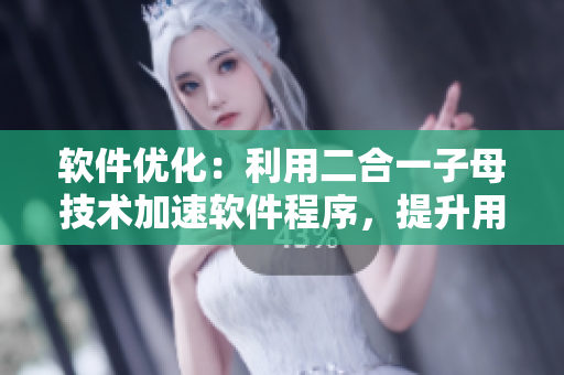 軟件優(yōu)化：利用二合一子母技術(shù)加速軟件程序，提升用戶體驗(yàn)