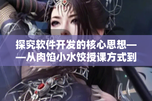 探究軟件開發(fā)的核心思想——從肉餡小水餃?zhǔn)谡n方式到軟件編寫的啟示