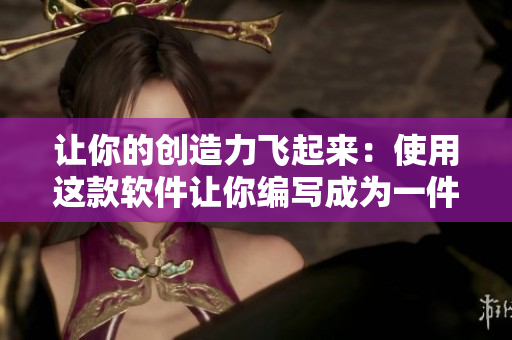 讓你的創(chuàng)造力飛起來：使用這款軟件讓你編寫成為一件易如反掌的事！