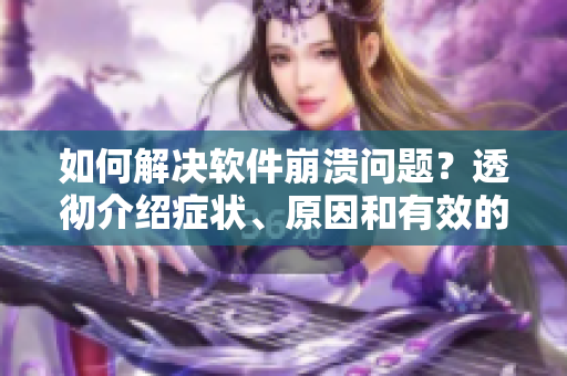 如何解決軟件崩潰問題？透徹介紹癥狀、原因和有效的解決方法。