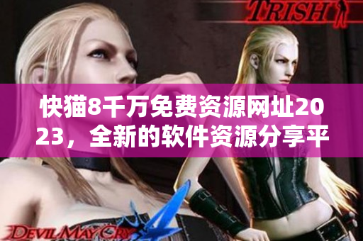 快貓8千萬免費資源網(wǎng)址2023，全新的軟件資源分享平臺！