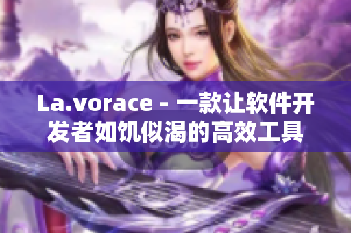 La.vorace - 一款讓軟件開發(fā)者如饑似渴的高效工具