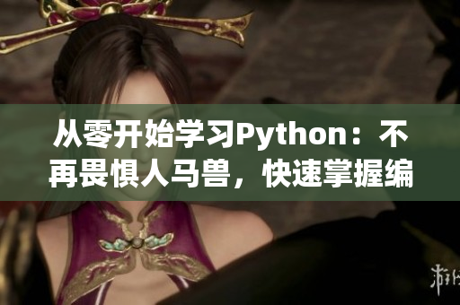 從零開始學習Python：不再畏懼人馬獸，快速掌握編程的基礎！