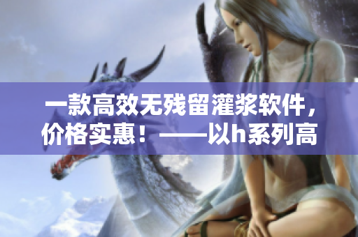 一款高效無殘留灌漿軟件，價格實(shí)惠！——以h系列高強(qiáng)無收縮灌漿料為例