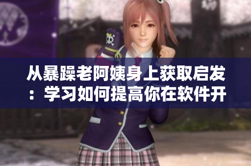 從暴躁老阿姨身上獲取啟發(fā)：學(xué)習(xí)如何提高你在軟件開(kāi)發(fā)中的技巧