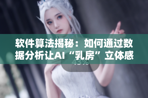 軟件算法揭秘：如何通過數(shù)據(jù)分析讓AI“乳房”立體感突顯？