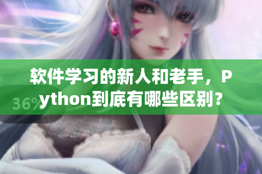 軟件學(xué)習(xí)的新人和老手，Python到底有哪些區(qū)別？