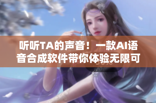 聽聽TA的聲音！一款AI語音合成軟件帶你體驗無限可能