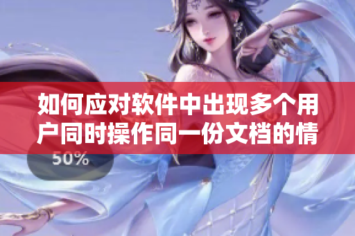 如何應(yīng)對軟件中出現(xiàn)多個用戶同時操作同一份文檔的情況？