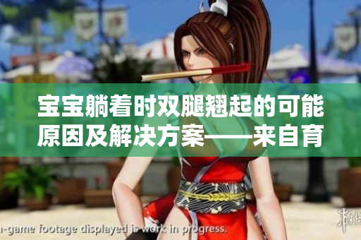 寶寶躺著時雙腿翹起的可能原因及解決方案——來自育兒軟件的專業(yè)建議