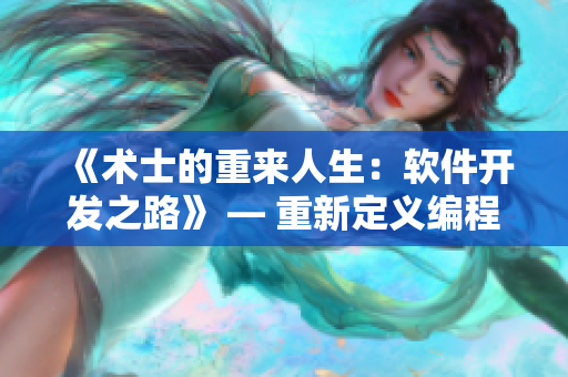 《術(shù)士的重來人生：軟件開發(fā)之路》 — 重新定義編程，重鑄未來