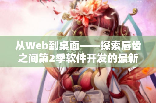 從Web到桌面——探索唇齒之間第2季軟件開發(fā)的最新趨勢(shì)