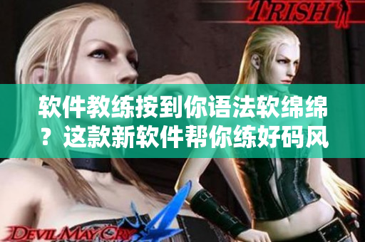 軟件教練按到你語法軟綿綿？這款新軟件幫你練好碼風(fēng)