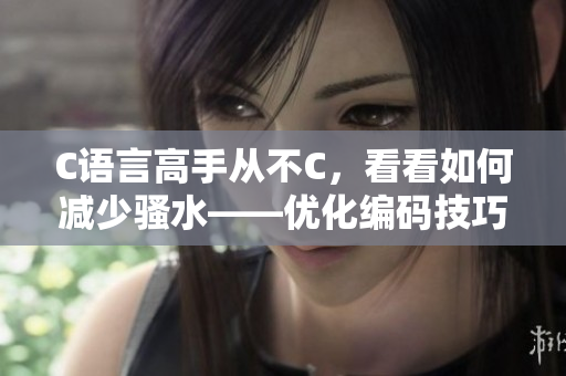 C語言高手從不C，看看如何減少騷水——優(yōu)化編碼技巧