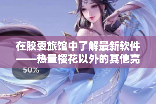在膠囊旅館中了解最新軟件——熱量櫻花以外的其他亮點