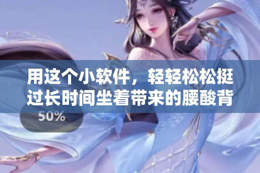 用這個小軟件，輕輕松松挺過長時間坐著帶來的腰酸背痛！