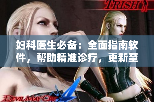 婦科醫(yī)生必備：全面指南軟件，幫助精準(zhǔn)診療，更新至2021版