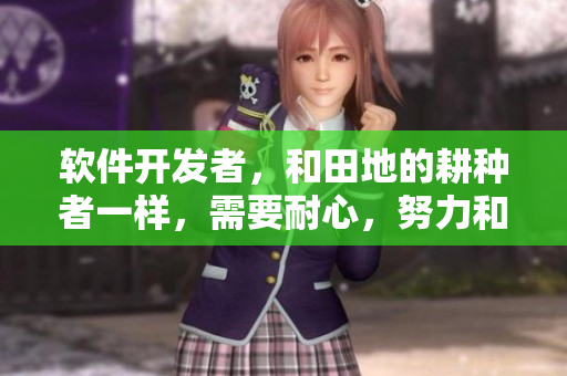 軟件開發(fā)者，和田地的耕種者一樣，需要耐心，努力和關(guān)注細(xì)節(jié)
