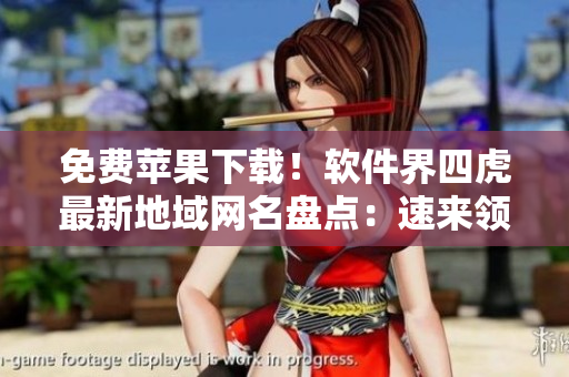 免費(fèi)蘋果下載！軟件界四虎最新地域網(wǎng)名盤點(diǎn)：速來領(lǐng)??！