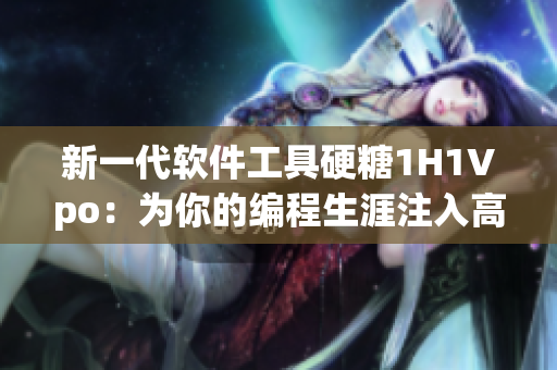 新一代軟件工具硬糖1H1Vpo：為你的編程生涯注入高效創(chuàng)造力