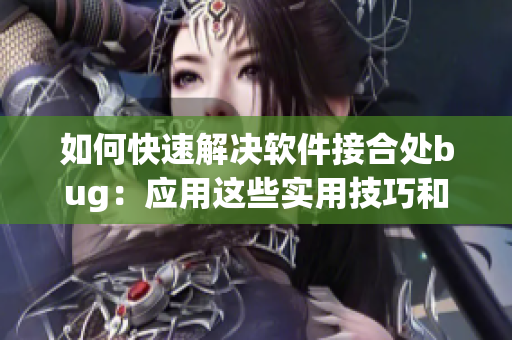 如何快速解決軟件接合處bug：應(yīng)用這些實(shí)用技巧和工具！