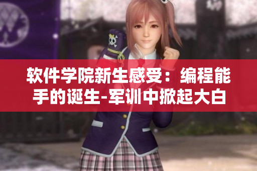 軟件學(xué)院新生感受：編程能手的誕生-軍訓(xùn)中掀起大白兔熱潮