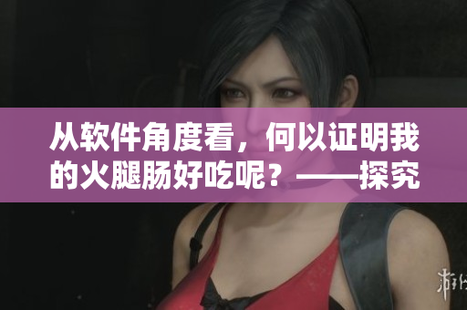 從軟件角度看，何以證明我的火腿腸好吃呢？——探究軟件對(duì)于美食的評(píng)價(jià)