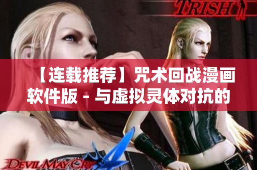 【連載推薦】咒術(shù)回戰(zhàn)漫畫(huà)軟件版 - 與虛擬靈體對(duì)抗的魔術(shù)冒險(xiǎn)