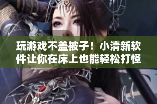 玩游戲不蓋被子！小清新軟件讓你在床上也能輕松打怪升級(jí)