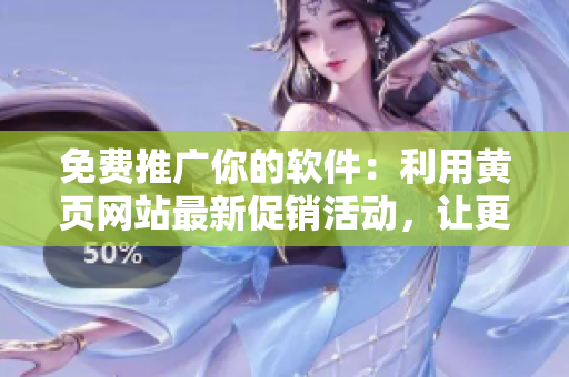 免費(fèi)推廣你的軟件：利用黃頁(yè)網(wǎng)站最新促銷(xiāo)活動(dòng)，讓更多用戶(hù)發(fā)現(xiàn)你的產(chǎn)品！