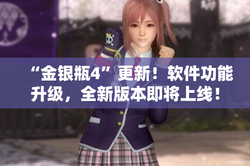 “金銀瓶4”更新！軟件功能升級(jí)，全新版本即將上線！