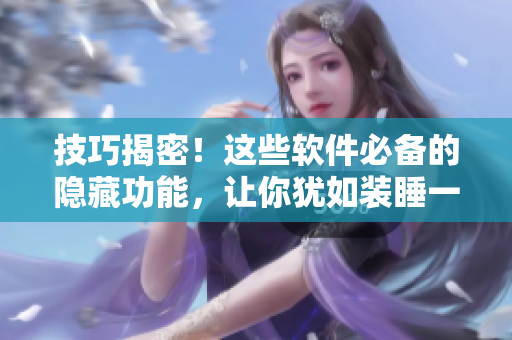 技巧揭密！這些軟件必備的隱藏功能，讓你猶如裝睡一般輕松操作