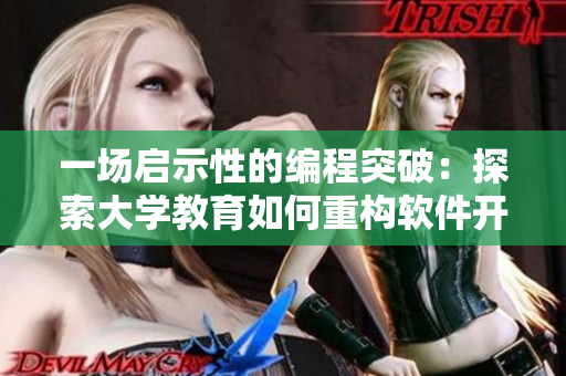 一場啟示性的編程突破：探索大學教育如何重構(gòu)軟件開發(fā)者的思維方式