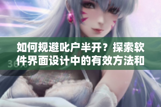 如何規(guī)避叱戶半開？探索軟件界面設計中的有效方法和技巧！