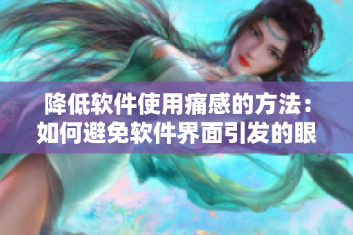 降低軟件使用痛感的方法：如何避免軟件界面引發(fā)的眼部疲勞和頸椎痛？