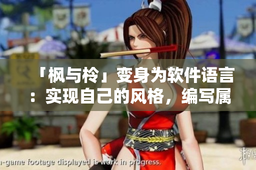 「楓與柃」變身為軟件語(yǔ)言：實(shí)現(xiàn)自己的風(fēng)格，編寫(xiě)屬于你的代碼！