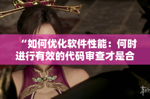 “如何優(yōu)化軟件性能：何時(shí)進(jìn)行有效的代碼審查才是合理的？”