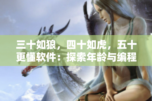 三十如狼，四十如虎，五十更懂軟件：探索年齡與編程技能間的關(guān)系