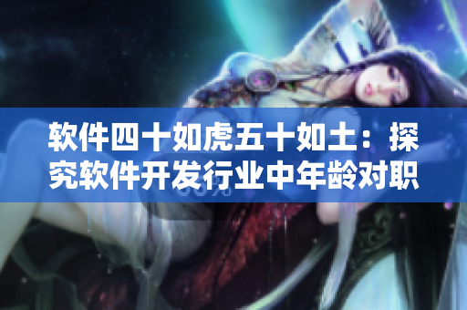 軟件四十如虎五十如土：探究軟件開(kāi)發(fā)行業(yè)中年齡對(duì)職業(yè)發(fā)展的影響