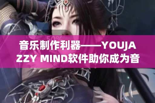 音樂制作利器——YOUJAZZY MIND軟件助你成為音樂大師