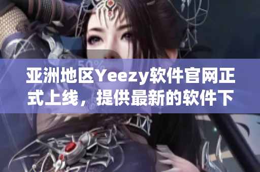 亞洲地區(qū)Yeezy軟件官網(wǎng)正式上線，提供最新的軟件下載和開發(fā)資訊