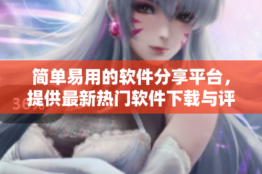 簡(jiǎn)單易用的軟件分享平臺(tái)，提供最新熱門軟件下載與評(píng)測(cè)推薦