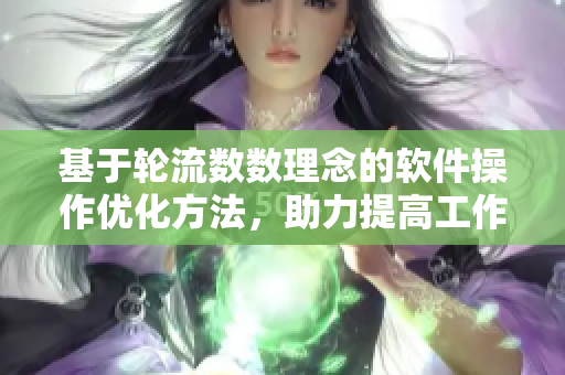 基于輪流數(shù)數(shù)理念的軟件操作優(yōu)化方法，助力提高工作效率